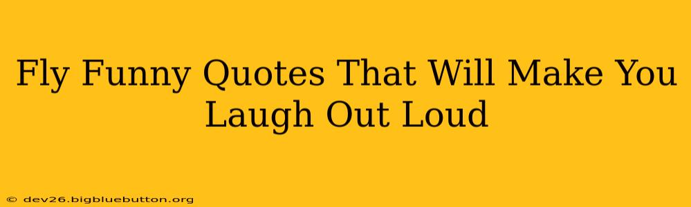 Fly Funny Quotes That Will Make You Laugh Out Loud