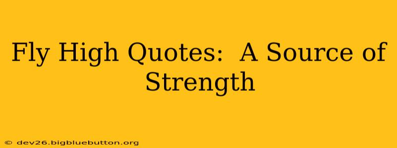 Fly High Quotes:  A Source of Strength