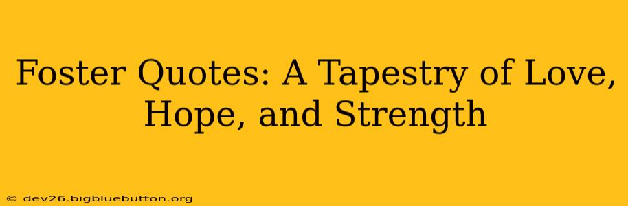 Foster Quotes: A Tapestry of Love, Hope, and Strength
