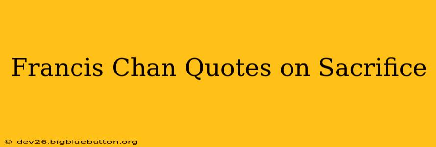Francis Chan Quotes on Sacrifice