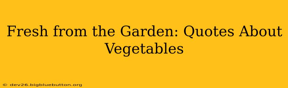 Fresh from the Garden: Quotes About Vegetables