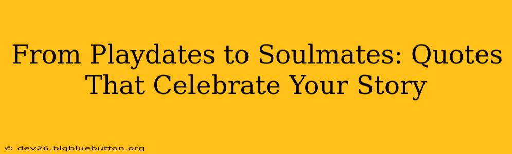 From Playdates to Soulmates: Quotes That Celebrate Your Story