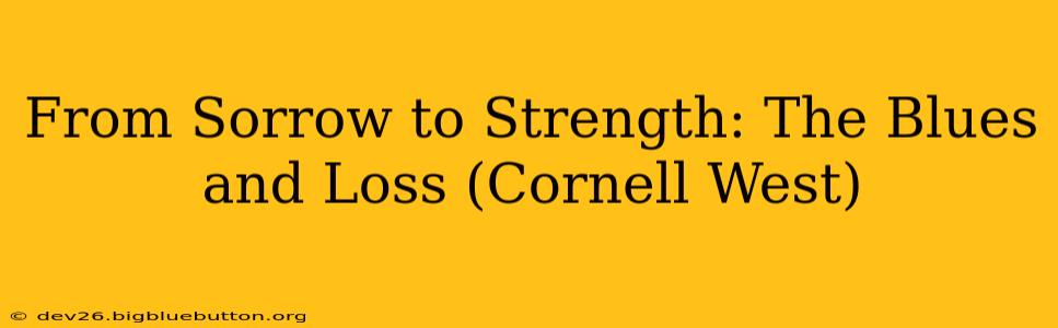 From Sorrow to Strength: The Blues and Loss (Cornell West)