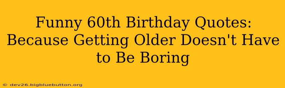 Funny 60th Birthday Quotes: Because Getting Older Doesn't Have to Be Boring