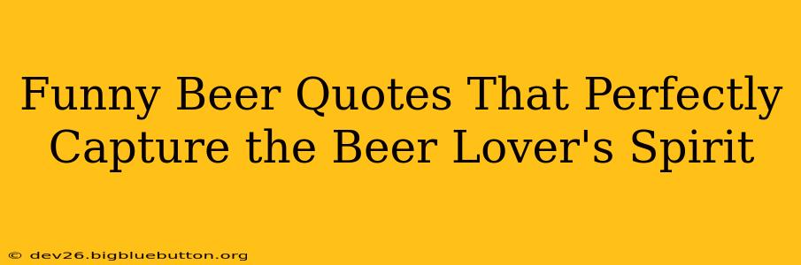 Funny Beer Quotes That Perfectly Capture the Beer Lover's Spirit