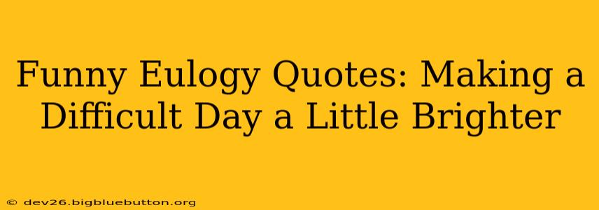 Funny Eulogy Quotes: Making a Difficult Day a Little Brighter