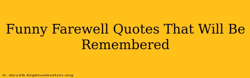 Funny Farewell Quotes That Will Be Remembered