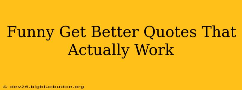 Funny Get Better Quotes That Actually Work