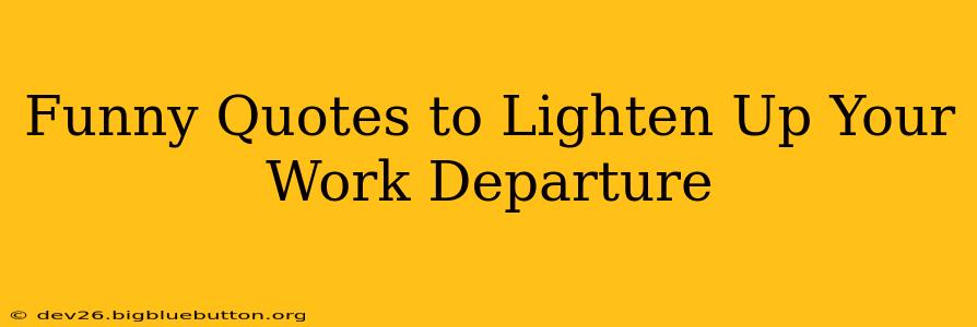Funny Quotes to Lighten Up Your Work Departure