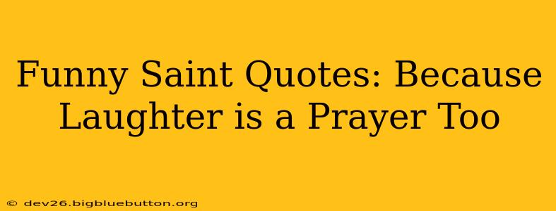 Funny Saint Quotes: Because Laughter is a Prayer Too