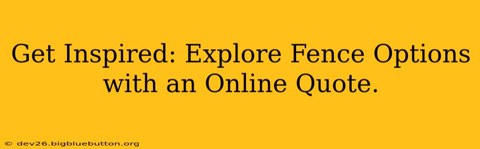 Get Inspired: Explore Fence Options with an Online Quote.