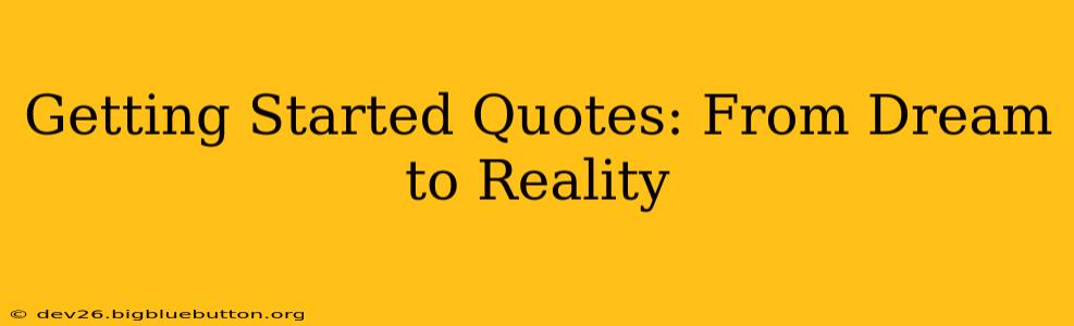 Getting Started Quotes: From Dream to Reality
