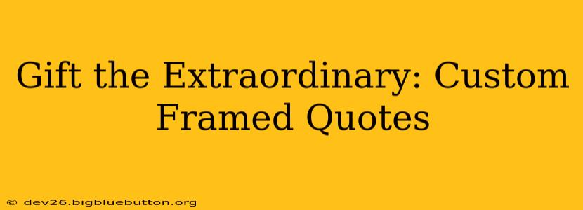 Gift the Extraordinary: Custom Framed Quotes