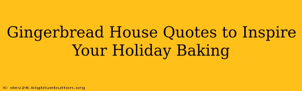 Gingerbread House Quotes to Inspire Your Holiday Baking