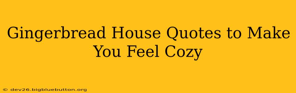 Gingerbread House Quotes to Make You Feel Cozy