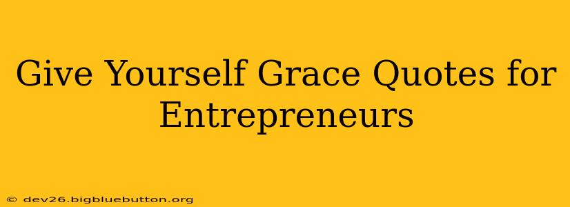 Give Yourself Grace Quotes for Entrepreneurs