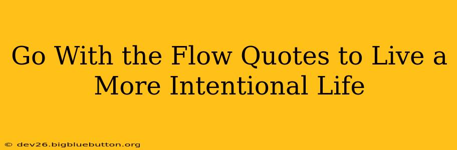 Go With the Flow Quotes to Live a More Intentional Life