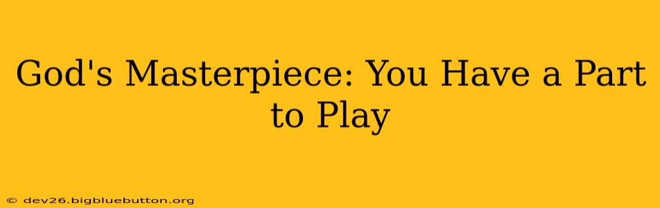 God's Masterpiece: You Have a Part to Play