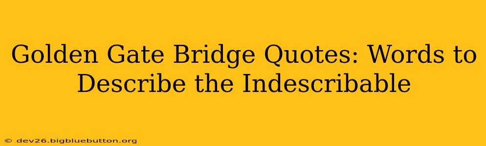 Golden Gate Bridge Quotes: Words to Describe the Indescribable