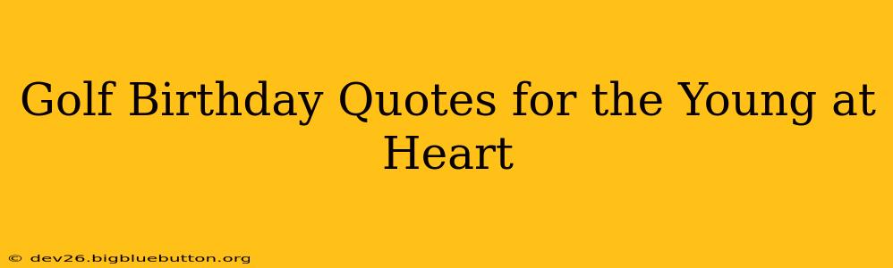 Golf Birthday Quotes for the Young at Heart
