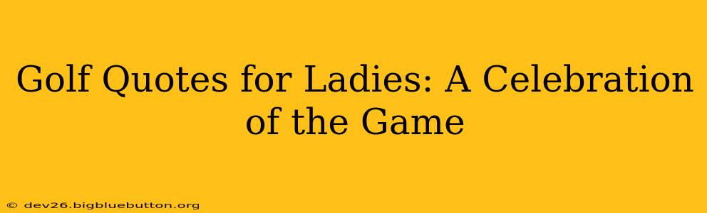 Golf Quotes for Ladies: A Celebration of the Game