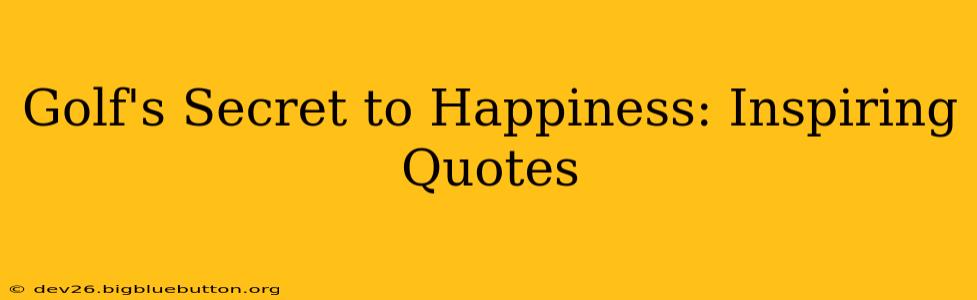 Golf's Secret to Happiness: Inspiring Quotes