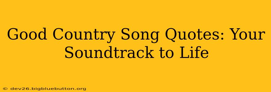 Good Country Song Quotes: Your Soundtrack to Life