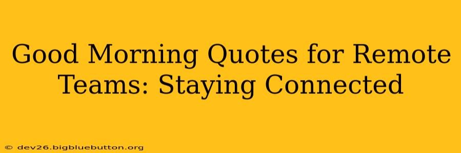 Good Morning Quotes for Remote Teams: Staying Connected