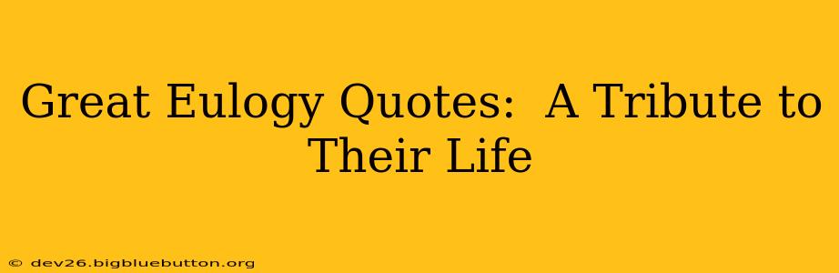 Great Eulogy Quotes:  A Tribute to Their Life