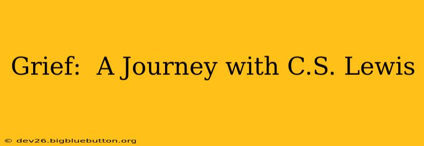 Grief:  A Journey with C.S. Lewis