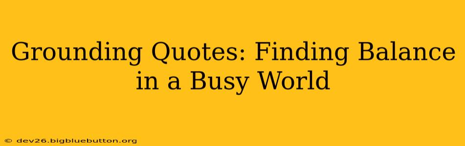 Grounding Quotes: Finding Balance in a Busy World