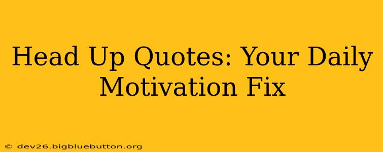 Head Up Quotes: Your Daily Motivation Fix