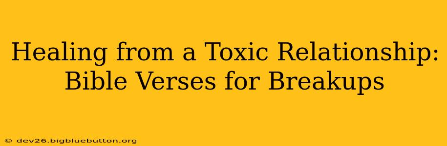 Healing from a Toxic Relationship: Bible Verses for Breakups