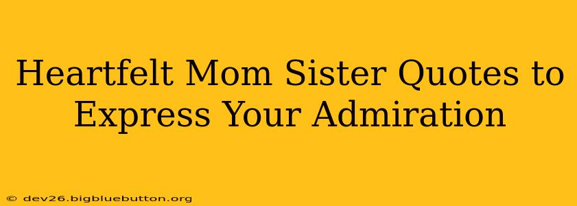 Heartfelt Mom Sister Quotes to Express Your Admiration