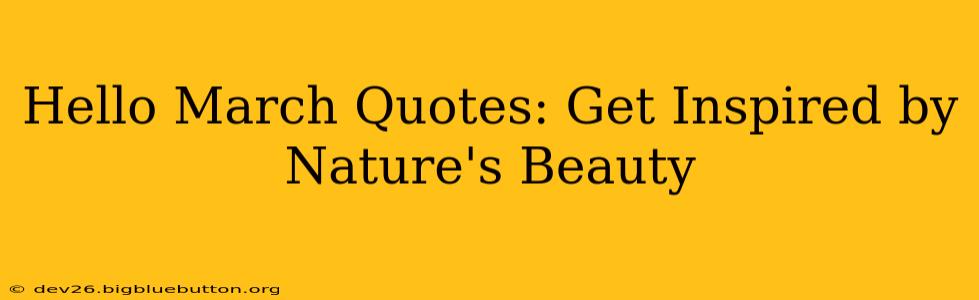 Hello March Quotes: Get Inspired by Nature's Beauty