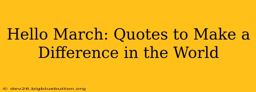 Hello March: Quotes to Make a Difference in the World