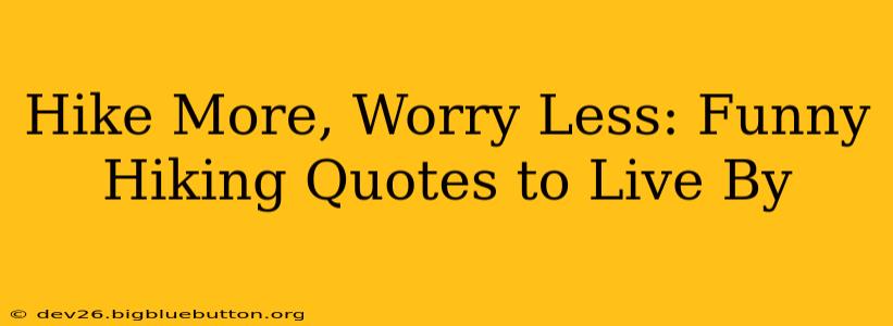 Hike More, Worry Less: Funny Hiking Quotes to Live By