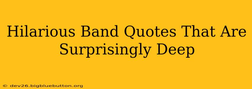 Hilarious Band Quotes That Are Surprisingly Deep