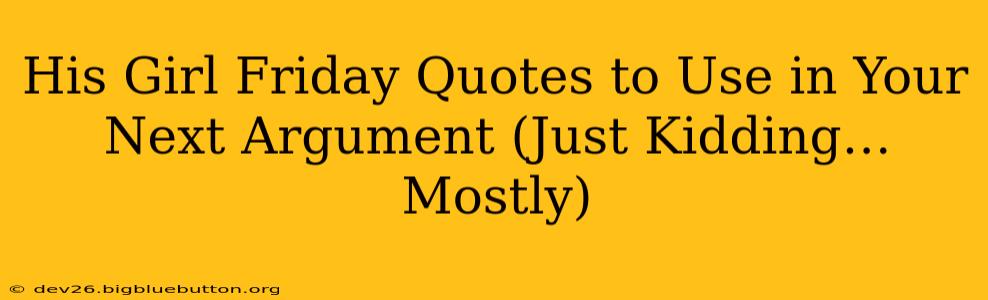 His Girl Friday Quotes to Use in Your Next Argument (Just Kidding… Mostly)