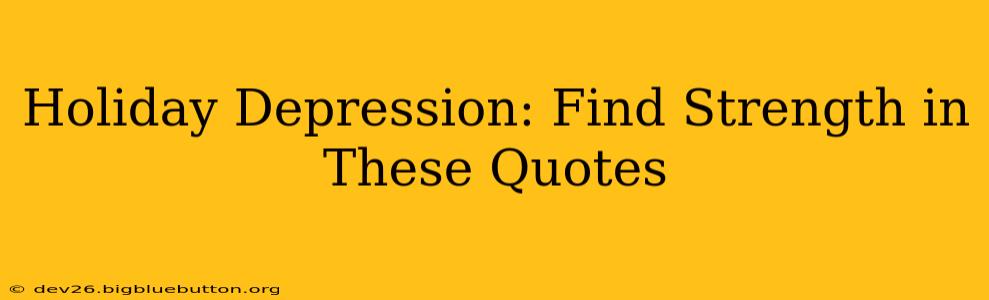 Holiday Depression: Find Strength in These Quotes