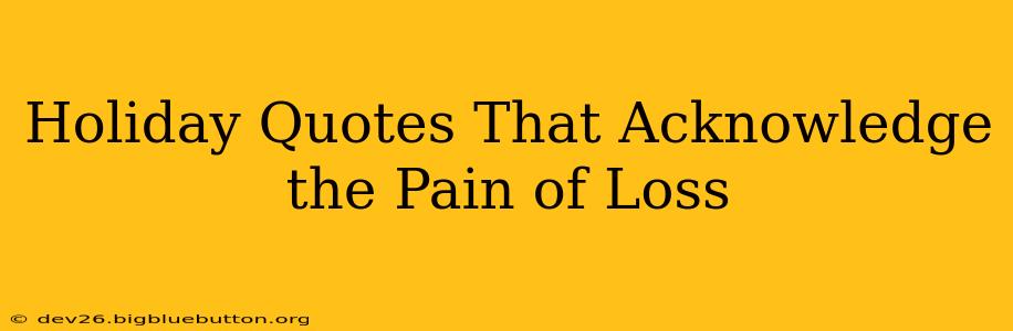 Holiday Quotes That Acknowledge the Pain of Loss