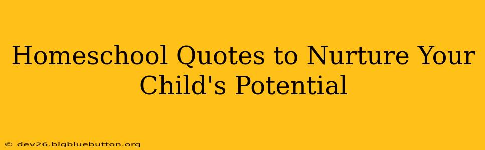 Homeschool Quotes to Nurture Your Child's Potential