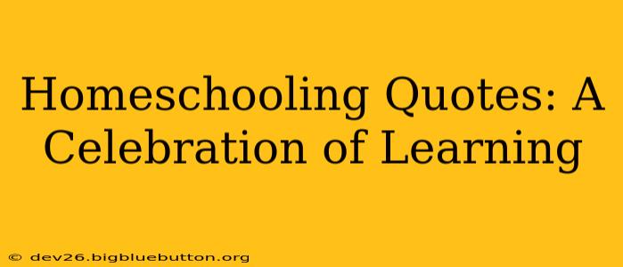Homeschooling Quotes: A Celebration of Learning