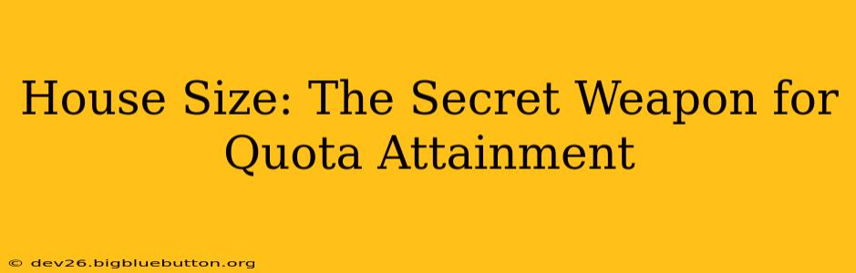 House Size: The Secret Weapon for Quota Attainment