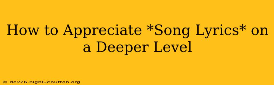How to Appreciate *Song Lyrics* on a Deeper Level