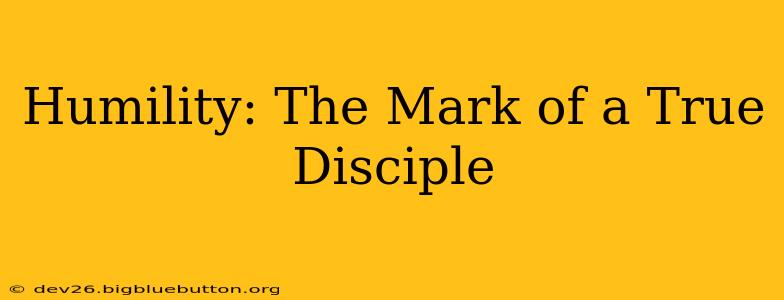 Humility: The Mark of a True Disciple