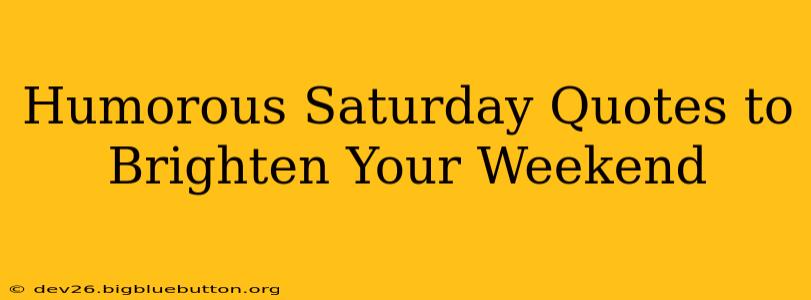 Humorous Saturday Quotes to Brighten Your Weekend