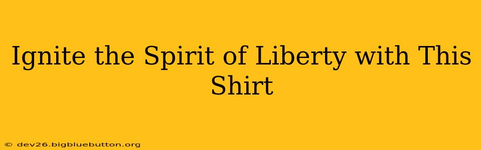 Ignite the Spirit of Liberty with This Shirt