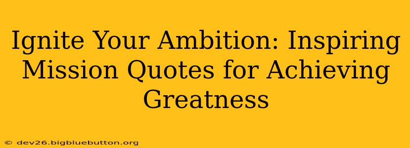Ignite Your Ambition: Inspiring Mission Quotes for Achieving Greatness