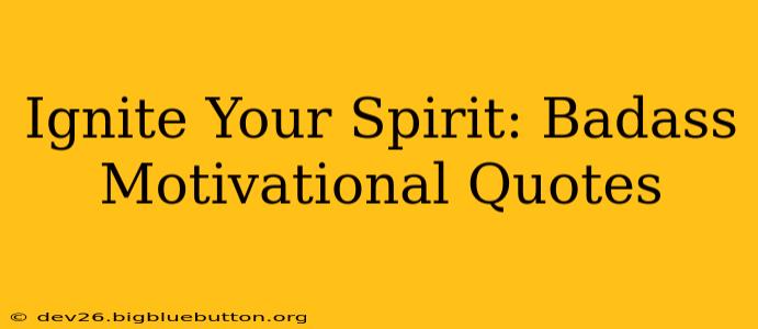 Ignite Your Spirit: Badass Motivational Quotes